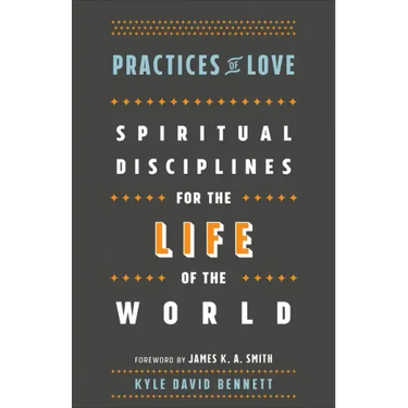 Practices of Love: Spiritual Disciplines for the Life of the World