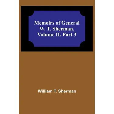 Memoirs of General W. T. Sherman, Volume II. Part 3