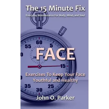 The 15 Minute Fix: FACE: Exercises To Keep Your Face Youthful and Healthy