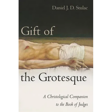 Gift of the Grotesque: A Christological Companion to the Book of Judges