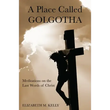 A Place Called Golgotha: Meditations on the Words of Christ