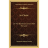 In Christ: Or the Believers Union with His Lord