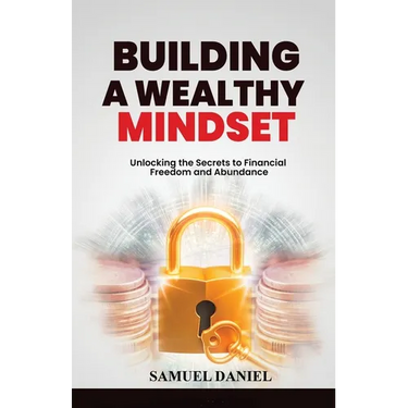 Building A Wealthy Mindset: Unlocking the Secrets to Financial Freedom and Abundance