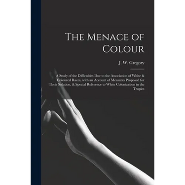 The Menace of Colour: a Study of the Difficulties Due to the Association of White & Coloured Races, With an Account of Measures Proposed for