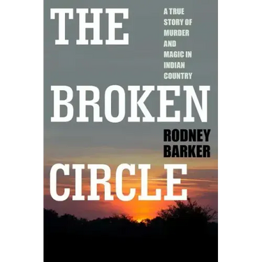 Broken Circle: True Story of Murder and Magic in Indian Country: The Troubled Past and Uncertain Future of the FBI