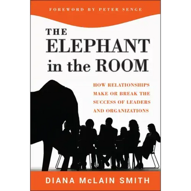 Elephant in the Room: How Relationships Make or Break the Success of Leaders and Organizations