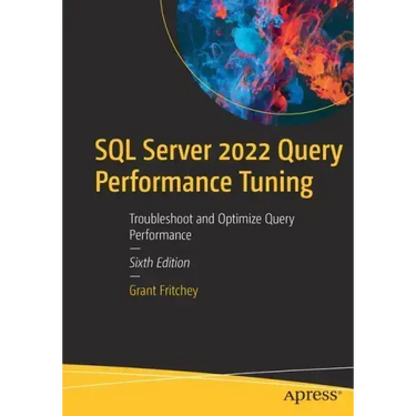 SQL Server 2022 Query Performance Tuning: Troubleshoot and Optimize Query Performance