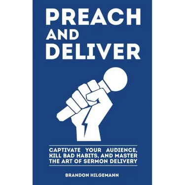 Preach and Deliver: Captivate Your Audience, Kill Bad Habits, and Master the Art