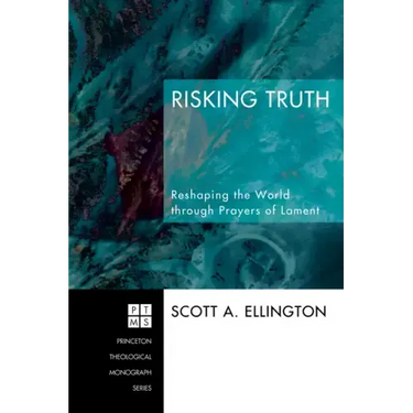 Risking Truth: Reshaping the World Through Prayers of Lament