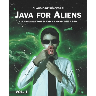 Java for Aliens - Volume 1: Learn Java from Scratch and Become a Pro
