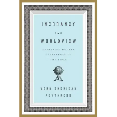 Inerrancy and Worldview: Answering Modern Challenges to the Bible