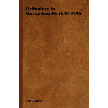 Orthodoxy in Massachusetts 1630-1950