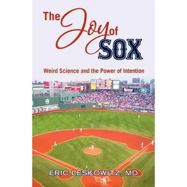 The Joy of Sox: Weird Science and the Power of Intention: Sports, spirituality and science come together at the old ballgame