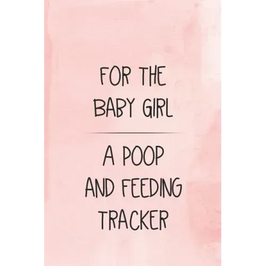 For the Baby Girl a Poop and Feeding Tracker: Tracker for Breastfeeding, Bottle Feeding, Diaper Changes and More for Your Newborn