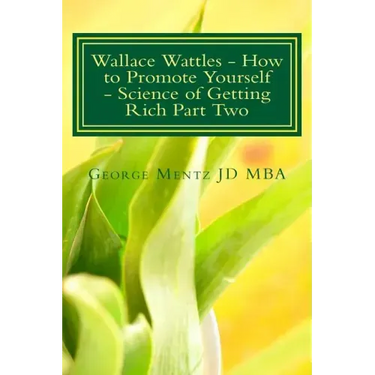 Wallace Wattles - How to Promote Yourself - Science of Getting Rich Part Two: The Secret Last Book - Science of Getting Rich Part Two
