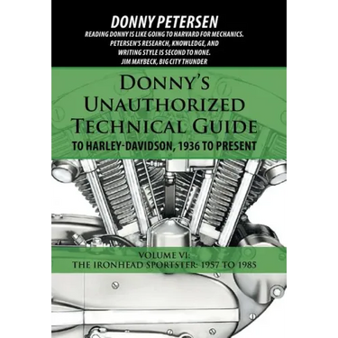 Donny's Unauthorized Technical Guide to Harley-Davidson, 1936 to Present: Volume VI: The Ironhead Sportster: 1957 to 1985