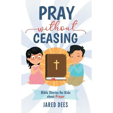 Pray without Ceasing: Bible Stories for Kids about Prayer