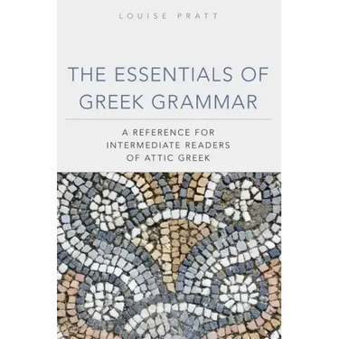 The Essentials of Greek Grammer: A Reference for Intermediate Students of Attic Greek