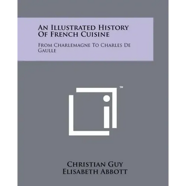 An Illustrated History Of French Cuisine: From Charlemagne To Charles De Gaulle