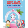 Keep Calm and Colour Christmas Unicorn: A Children's Colouring Book for 4-8 Year Old Kids - a Beautiful Christmas Gift for Girls & Toddlers to Celebra