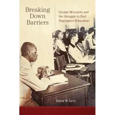Breaking Down Barriers: George McLaurin and the Struggle to End Segregated Education