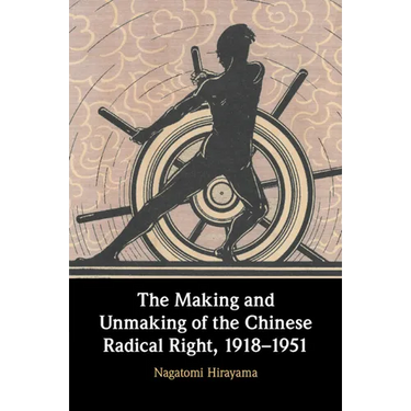 The Making and Unmaking of the Chinese Radical Right, 1918-1951