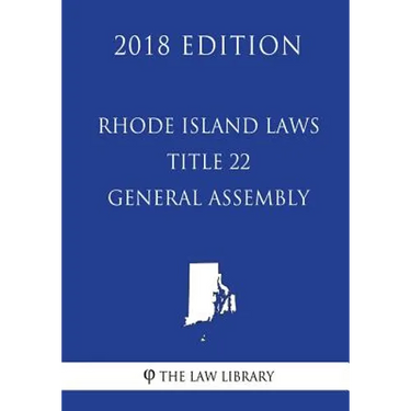 Rhode Island Laws - Title 22 - General Assembly (2018 Edition)
