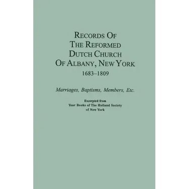 Records of the Reformed Dutch Church of Albany, New York, 1683-1809: Marriages, Baptisms, Members, Etc. Excerpted from Year Books of the Holland Socie