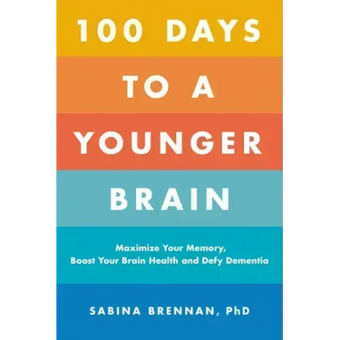 100 Days to a Younger Brain: Maximize Your Memory, Boost Your Brain Health, and Defy Dementia