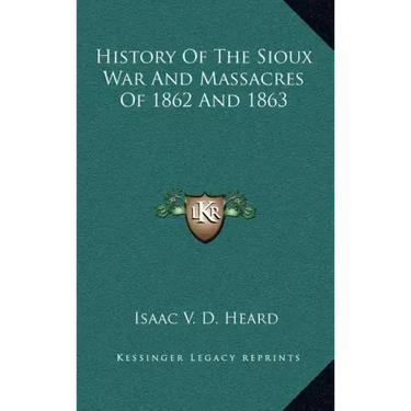 History of the Sioux War and Massacres of 1862 and 1863