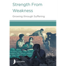 Strength from Weakness: Growing through Suffering