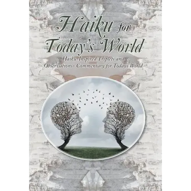 Haiku for Today's World: Haiku-Inspired Triplets and Observations- Commentary for Today's World