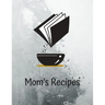 Mom's Recipes: Cook Book To Write In All your Mother Recipes
