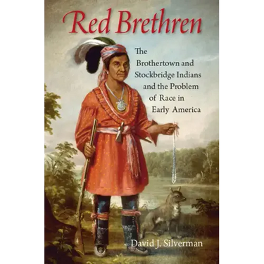 Red Brethren: The Brothertown and Stockbridge Indians and the Problem of Race in Early America