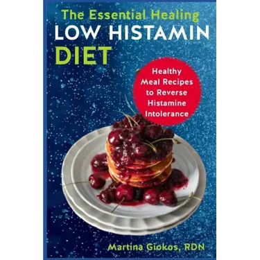 The Essential Healing Low Histamin Diet: Healthy Meal Recipes to Reverse Histamine Intolerance