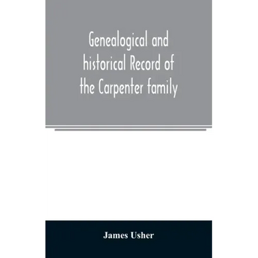 Genealogical and historical record of the Carpenter family: with a brief genealogy of some of the descendants of William Carpenter, of Weymouth, and R