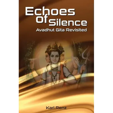 Echoes Of Silence Avadhut Gita Revisited