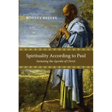 Spirituality According to Paul: Imitating the Apostle of Christ
