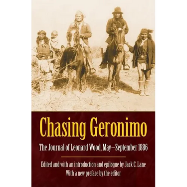 Chasing Geronimo: The Journal of Leonard Wood, May-September 1886