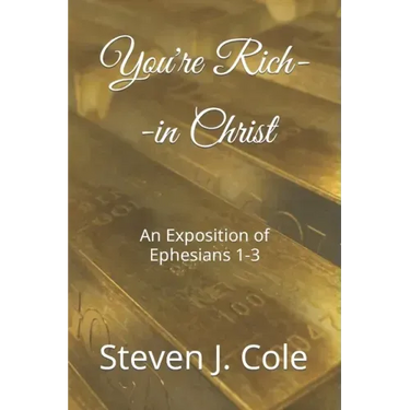 You're Rich--in Christ: An Exposition of Ephesians 1-3