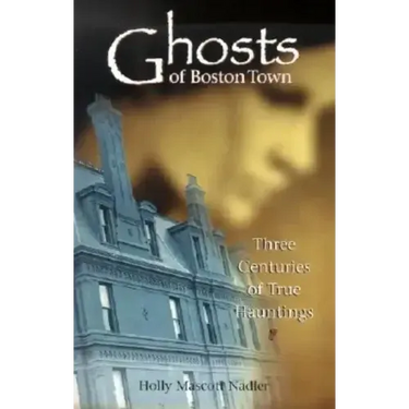 Ghosts of Boston Town: Three Centuries of True Hauntings
