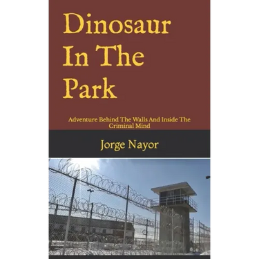 Dinosaur In The Park: Adventure Behind The Walls And Inside The Criminal Mind