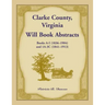 Clarke County, Virginia Will Book Abstracts Books A - I (1836-1904) and 1A - 3C (1841-1913)