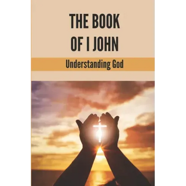 The Book Of I John: Understanding God: Word Of God Church