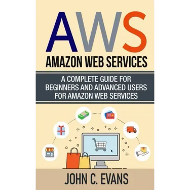 Aws: Amazon Web Services: A Complete Guide For Beginners and Advanced Users For Amazon Web Services