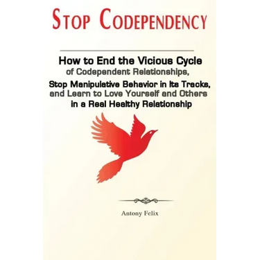 Stop Codependency: How to End the Vicious Cycle of Codependent Relationships, Stop Manipulative Behavior in Its Tracks, and Learn to Love