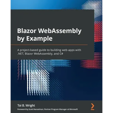 Blazor WebAssembly by Example: A project-based guide to building web apps with .NET, Blazor WebAssembly, and C#