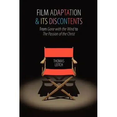 Film Adaptation and Its Discontents: From Gone with the Wind to the Passion of the Christ