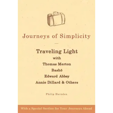 Journeys of Simplicity: Traveling Light with Thomas Merton, Bashō, Edward Abbey, Annie Dillard & Others