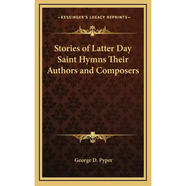 Stories of Latter Day Saint Hymns Their Authors and Composers